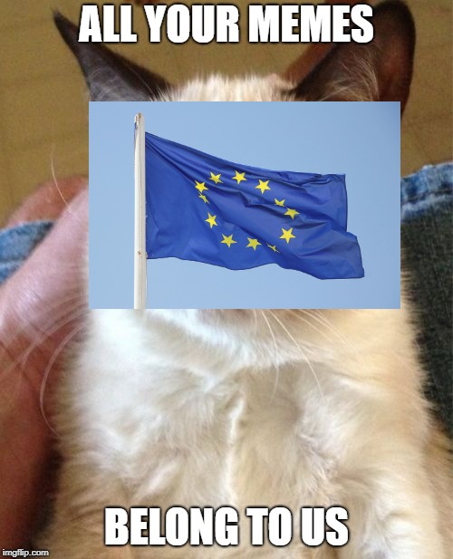 All your memes belong to us, except the British ones | ALL YOUR MEMES; BELONG TO US | image tagged in memes,grumpy cat,eu,article 13,internet | made w/ Imgflip meme maker
