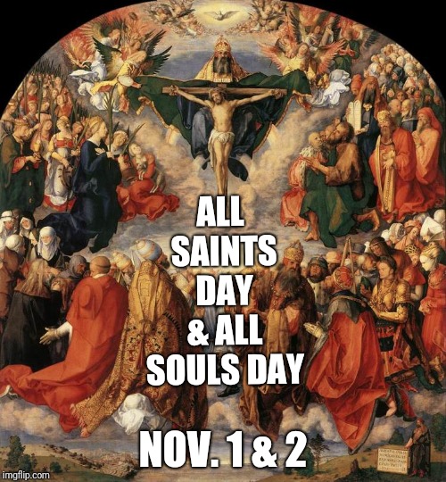 Feast day s | ALL SAINTS DAY & ALL SOULS DAY; NOV. 1 & 2 | image tagged in catholic,jesus christ,death,life,saints,heaven | made w/ Imgflip meme maker