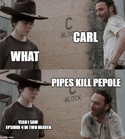 Rick and Carl Meme | CARL; WHAT; PIPES KILL PEPOLE; YEAH I SAW EPSIODE 4 IN TWD HEAVEN | image tagged in memes,rick and carl | made w/ Imgflip meme maker