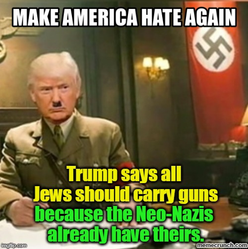 You can always leave the cult. | Trump says all Jews should carry guns; because the Neo-Nazis already have theirs. | image tagged in hate,guns,nazi,swastika,trump,neo-nazis | made w/ Imgflip meme maker