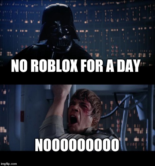 Star Wars No Meme | NO ROBLOX FOR A DAY; NOOOOOOOOO | image tagged in memes,star wars no | made w/ Imgflip meme maker