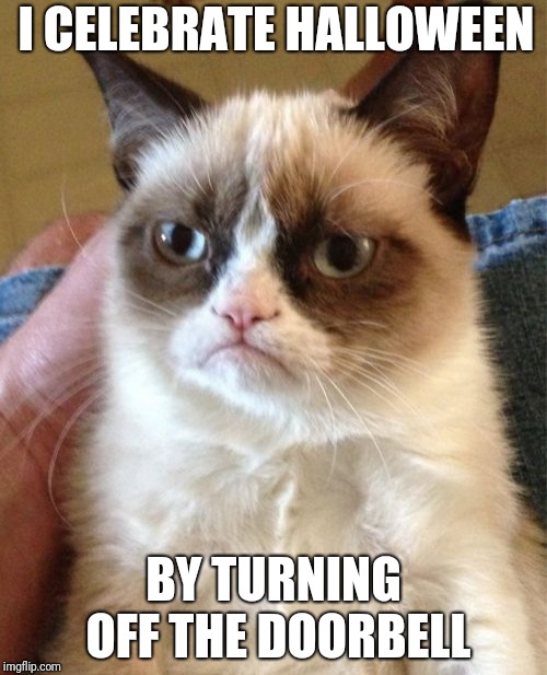 How I celebrate Halloween | I CELEBRATE HALLOWEEN; BY TURNING OFF THE DOORBELL | image tagged in memes,grumpy cat,halloween | made w/ Imgflip meme maker