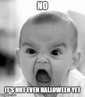 NO IT'S NOT EVEN HALLOWEEN YET | image tagged in memes,angry baby | made w/ Imgflip meme maker