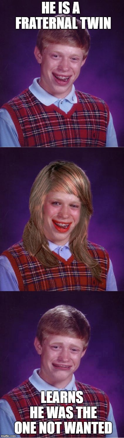 HE IS A  FRATERNAL TWIN; LEARNS HE WAS THE ONE NOT WANTED | image tagged in bad luck brian | made w/ Imgflip meme maker