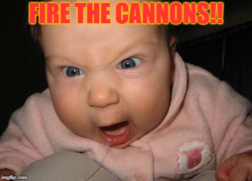Evil Baby Meme | FIRE THE CANNONS!! | image tagged in memes,evil baby | made w/ Imgflip meme maker