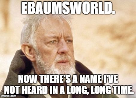 Obi Wan Kenobi Meme | EBAUMSWORLD. NOW THERE'S A NAME I'VE NOT HEARD IN A LONG, LONG TIME. | image tagged in memes,obi wan kenobi | made w/ Imgflip meme maker