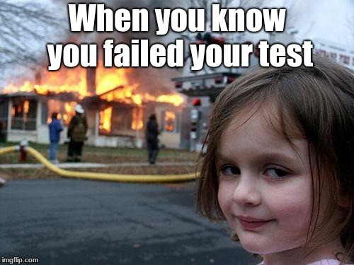 Disaster Girl Meme | When you know you failed your test | image tagged in memes,disaster girl | made w/ Imgflip meme maker