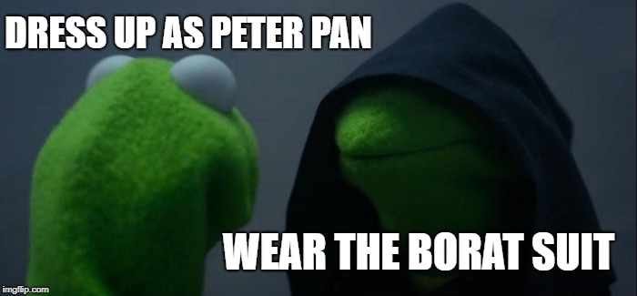 Evil Kermit on Halloween | DRESS UP AS PETER PAN; WEAR THE BORAT SUIT | image tagged in memes,evil kermit,halloween,costume | made w/ Imgflip meme maker