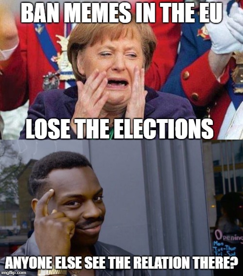 Cant stop the memes | BAN MEMES IN THE EU; LOSE THE ELECTIONS; ANYONE ELSE SEE THE RELATION THERE? | image tagged in roll safe think about it,angela merkel,politics,memes,banned memes | made w/ Imgflip meme maker
