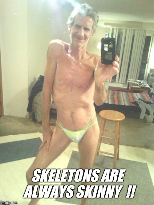 SKELETONS ARE ALWAYS SKINNY  !! | image tagged in hanesherway tip of the day | made w/ Imgflip meme maker