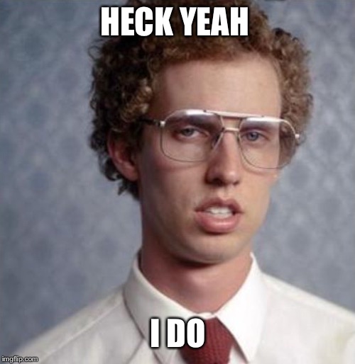 Napolean Dynamite | HECK YEAH I DO | image tagged in napolean dynamite | made w/ Imgflip meme maker