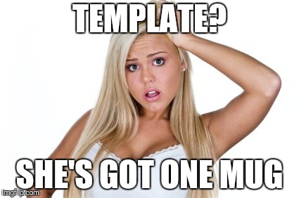Dumb Blonde | TEMPLATE? SHE'S GOT ONE MUG | image tagged in dumb blonde | made w/ Imgflip meme maker