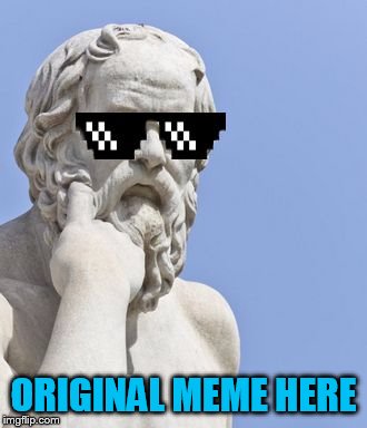 Socrates MLG | ORIGINAL MEME HERE | image tagged in socrates mlg | made w/ Imgflip meme maker