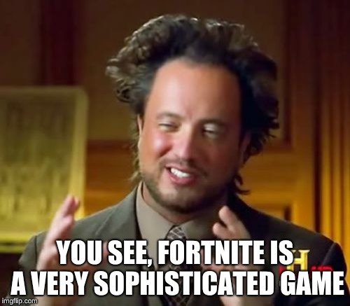 Ancient Aliens Meme | YOU SEE, FORTNITE IS A VERY SOPHISTICATED GAME | image tagged in memes,ancient aliens | made w/ Imgflip meme maker