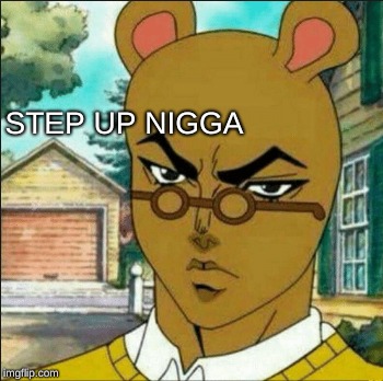 photoshop. got cocky. made some weird shit. im weird af | STEP UP NIGGA | image tagged in memes,arthur,step up nigga,weird af | made w/ Imgflip meme maker