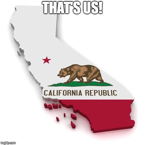 California | THAT'S US! | image tagged in california | made w/ Imgflip meme maker