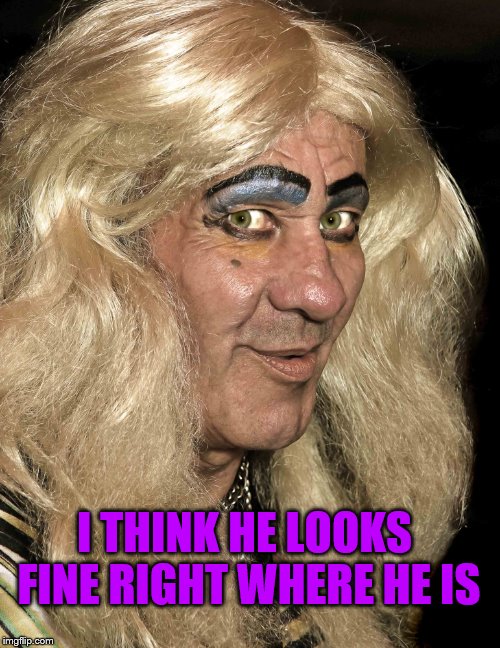 Tranny | I THINK HE LOOKS FINE RIGHT WHERE HE IS | image tagged in tranny | made w/ Imgflip meme maker