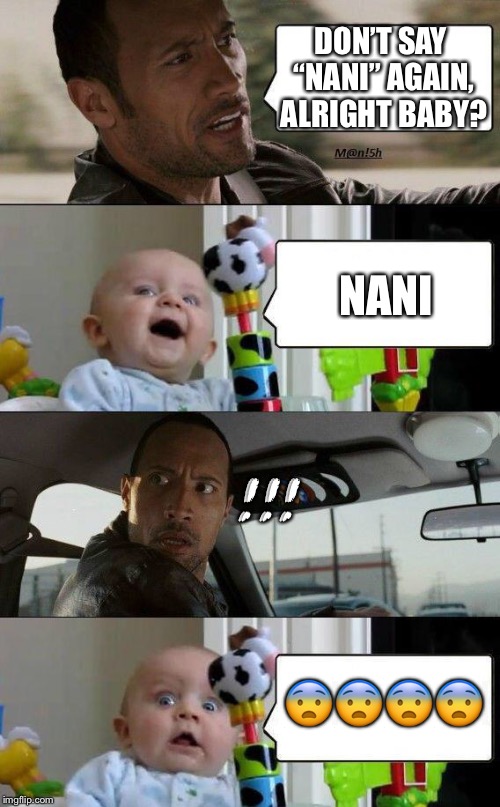 NANI baby meme | DON’T SAY “NANI” AGAIN, ALRIGHT BABY? NANI; !!! 😨😨😨😨 | image tagged in rock and baby meme | made w/ Imgflip meme maker