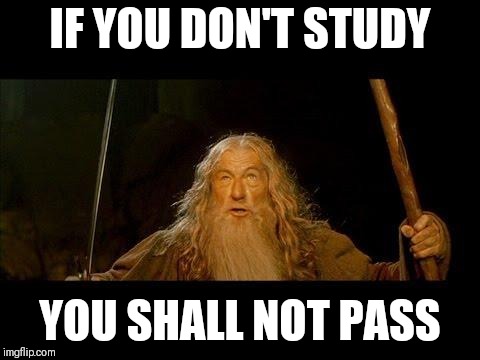 You shall not pass | IF YOU DON'T STUDY; YOU SHALL NOT PASS | image tagged in you shall not pass | made w/ Imgflip meme maker