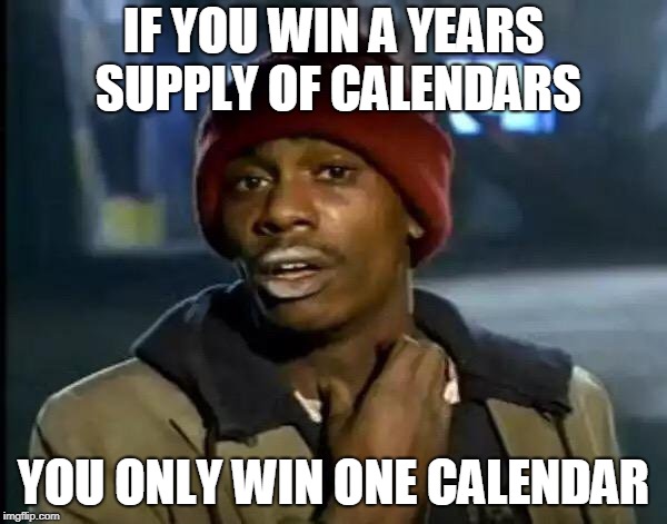 Y'all Got Any More Of That | IF YOU WIN A YEARS SUPPLY OF CALENDARS; YOU ONLY WIN ONE CALENDAR | image tagged in memes,y'all got any more of that | made w/ Imgflip meme maker