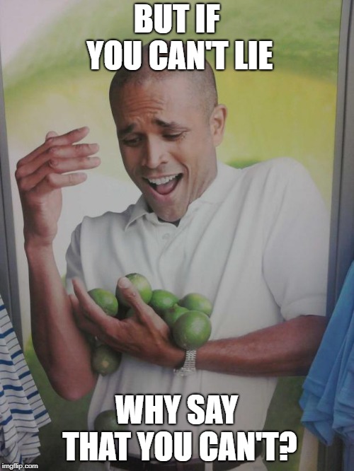 Why Can't I Hold All These Limes Meme | BUT IF YOU CAN'T LIE WHY SAY THAT YOU CAN'T? | image tagged in memes,why can't i hold all these limes | made w/ Imgflip meme maker
