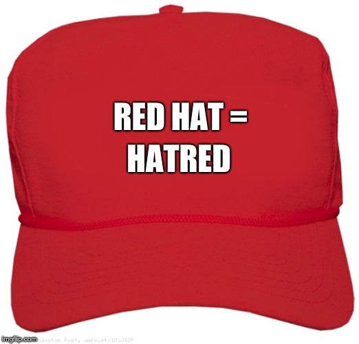 blank red MAGA hat | HATRED; RED HAT = | image tagged in blank red maga hat | made w/ Imgflip meme maker