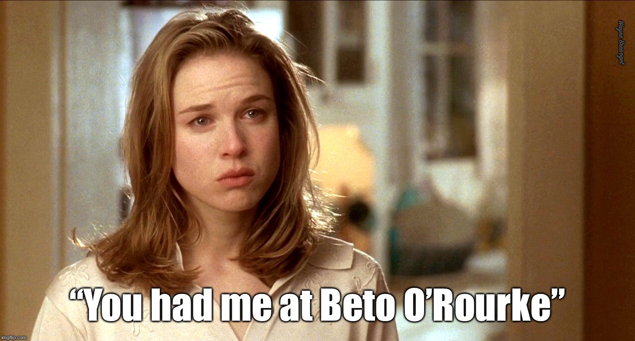 You had me at Beto O’Rourke  | Wayne Breivogel; “You had me at Beto O’Rourke” | image tagged in beto orourke,ted cruz,texas | made w/ Imgflip meme maker