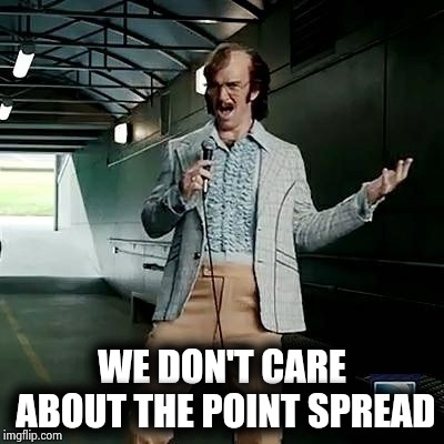 Bad comedian Eli Manning | WE DON'T CARE ABOUT THE POINT SPREAD | image tagged in bad comedian eli manning | made w/ Imgflip meme maker
