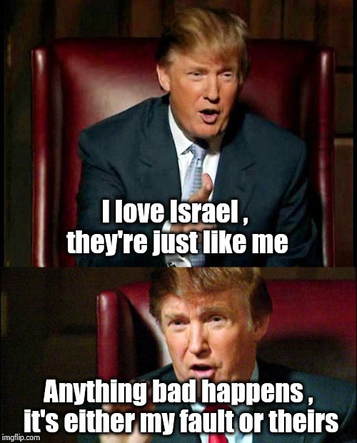 Fair and unbiased news media ? | I love Israel , they're just like me; Anything bad happens , it's either my fault or theirs | image tagged in anti-semite and a racist,not me,false,accused,liberal hypocrisy | made w/ Imgflip meme maker