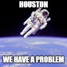 spaceman | HOUSTON WE HAVE A PROBLEM | image tagged in spaceman | made w/ Imgflip meme maker