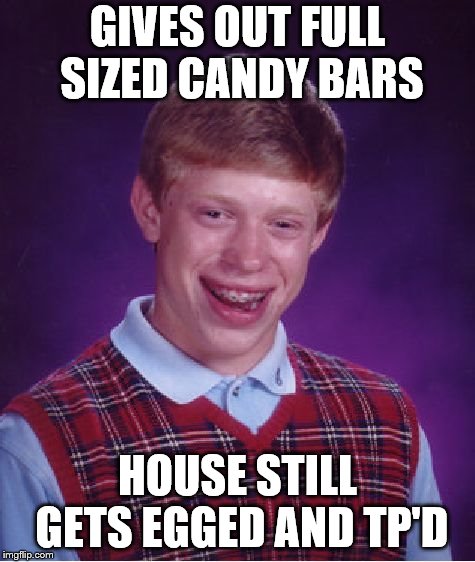 Bad Luck Brian Meme | GIVES OUT FULL SIZED CANDY BARS HOUSE STILL GETS EGGED AND TP'D | image tagged in memes,bad luck brian | made w/ Imgflip meme maker