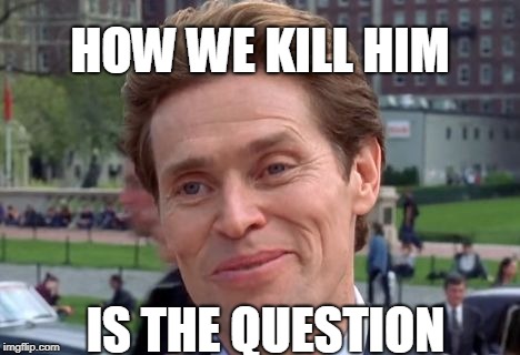 Scientist Meme | HOW WE KILL HIM IS THE QUESTION | image tagged in scientist meme | made w/ Imgflip meme maker