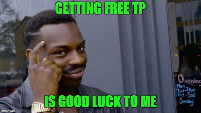 Roll Safe Think About It Meme | GETTING FREE TP IS GOOD LUCK TO ME | image tagged in memes,roll safe think about it | made w/ Imgflip meme maker