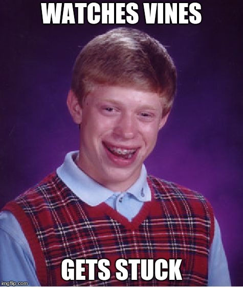 Bad Luck Brian Meme | WATCHES VINES; GETS STUCK | image tagged in memes,bad luck brian | made w/ Imgflip meme maker