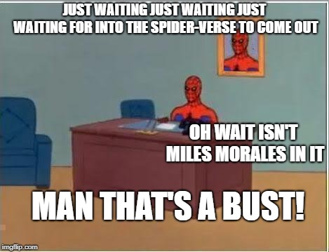 Spiderman Computer Desk Meme | JUST WAITING JUST WAITING JUST WAITING FOR INTO THE SPIDER-VERSE TO COME OUT; OH WAIT ISN'T MILES MORALES IN IT; MAN THAT'S A BUST! | image tagged in memes,spiderman computer desk,spiderman | made w/ Imgflip meme maker