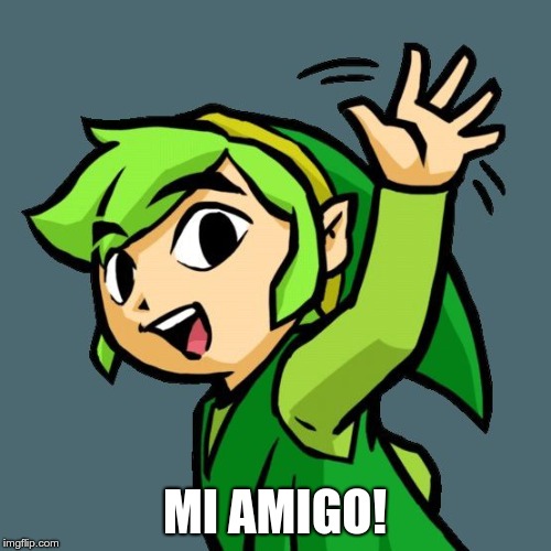 Link waving | MI AMIGO! | image tagged in link waving | made w/ Imgflip meme maker