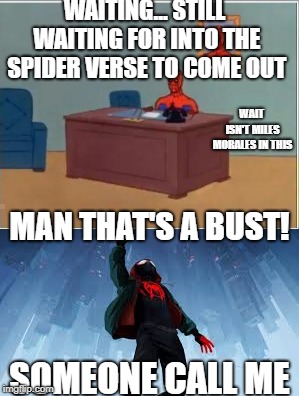 WAITING... STILL WAITING FOR INTO THE SPIDER VERSE TO COME OUT; WAIT ISN'T MILES MORALES IN THIS; MAN THAT'S A BUST! SOMEONE CALL ME | image tagged in spiderman computer desk | made w/ Imgflip meme maker