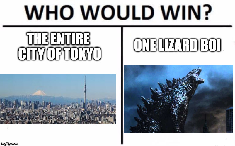 Who Would Win? Meme | ONE LIZARD BOI; THE ENTIRE CITY OF TOKYO | image tagged in memes,who would win | made w/ Imgflip meme maker