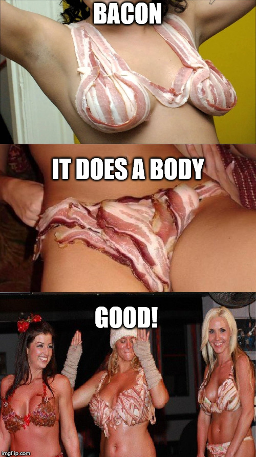 Bacon Beauty | BACON IT DOES A BODY GOOD! | image tagged in bacon beauty | made w/ Imgflip meme maker