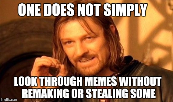 One Does Not Simply Meme | ONE DOES NOT SIMPLY; LOOK THROUGH MEMES WITHOUT REMAKING OR STEALING SOME | image tagged in memes,one does not simply | made w/ Imgflip meme maker