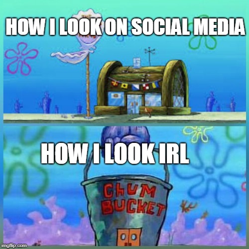 Krusty Krab Vs Chum Bucket Meme | HOW I LOOK ON SOCIAL MEDIA; HOW I LOOK IRL | image tagged in memes,krusty krab vs chum bucket | made w/ Imgflip meme maker