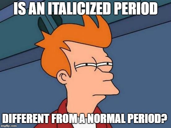Futurama Fry | IS AN ITALICIZED PERIOD; DIFFERENT FROM A NORMAL PERIOD? | image tagged in memes,futurama fry | made w/ Imgflip meme maker