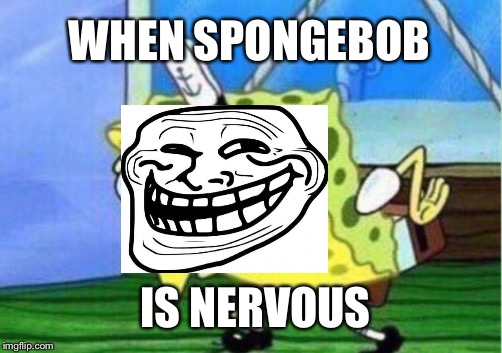 Mocking Spongebob Meme | WHEN SPONGEBOB; IS NERVOUS | image tagged in memes,mocking spongebob | made w/ Imgflip meme maker