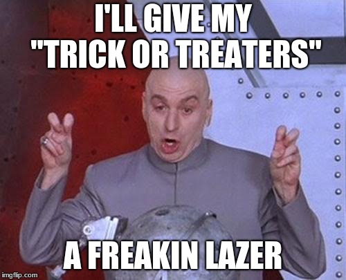 tell me in the comments who your gonna be for halloween :D | I'LL GIVE MY "TRICK OR TREATERS"; A FREAKIN LAZER | image tagged in memes,dr evil laser,halloween,costume | made w/ Imgflip meme maker