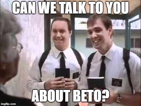 Mormons at Door | CAN WE TALK TO YOU; ABOUT BETO? | image tagged in mormons at door | made w/ Imgflip meme maker