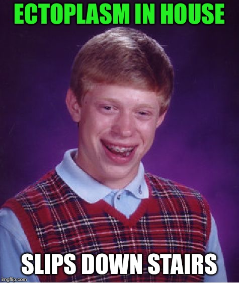 Bad Luck Brian Meme | ECTOPLASM IN HOUSE SLIPS DOWN STAIRS | image tagged in memes,bad luck brian | made w/ Imgflip meme maker