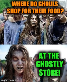 Bad joke zombie. | WHERE DO GHOULS SHOP FOR THEIR FOOD? AT THE GHOSTLY STORE! | image tagged in memes,ghost,zombies,halloween,bad joke | made w/ Imgflip meme maker