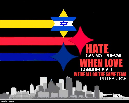 We're all on the same team Pittsburgh-In our prayers! | PITTSBURGH; WE'RE ALL ON THE SAME TEAM | image tagged in pittsburgh steelers,city of pittsburgh,jewish community,nfl memes,tragedy,inspirational memes | made w/ Imgflip meme maker