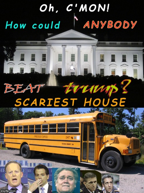 SCARY HOUSE? | Oh, C'MON!  How could ANYBODY Beat Trump? SCARIEST HOUSE | image tagged in repost,funny memes,halloween,haunted house | made w/ Imgflip meme maker