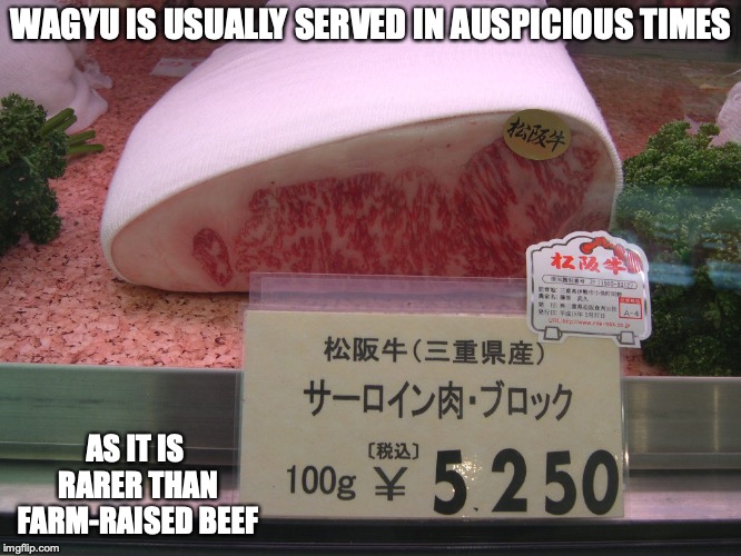 Wagyu | WAGYU IS USUALLY SERVED IN AUSPICIOUS TIMES; AS IT IS RARER THAN FARM-RAISED BEEF | image tagged in wagyu,memes,beef,food | made w/ Imgflip meme maker